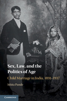 Paperback Sex, Law, and the Politics of Age: Child Marriage in India, 1891-1937 Book