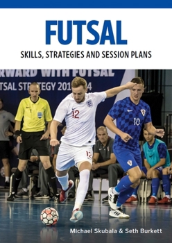 Paperback Futsal: Skills, Strategies and Session Plans: Technical Drills for Competitive Training Book