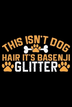 This Isn't Dog Hair It's Basenji Glitter: Cool Basenji Dog Journal Notebook - Basenji Puppy Lover Gifts – Funny Basenji Dog Notebook - Basenji Owner Gifts – Basenji Dad & Mom Gifts. 6 x 9 in 120 pages