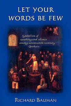 Paperback Let Your Words Be Few: Symbolism of Speaking and Silence Among Seventeenth-Century Quakers Book
