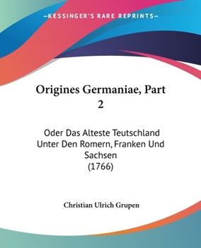 Paperback Origines Germaniae, Part 2: Oder Das Alteste Teutschland Unter Den Romern, Franken Und Sachsen (1766) [German] Book