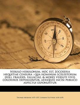 Paperback Nebulo Nebulonum, Hoc Est, Jocoseria Nequitiae Censura: Qua Hominum Scelestorum Doli, Fraudes, Fallaciae, & Mores Versuti Vivis Coloribus Depinguntur, [Latin] Book