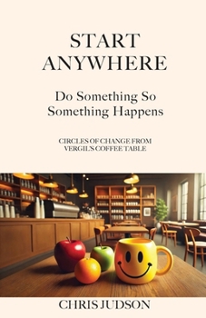 Paperback Start Anywhere: Do Something So Something Happens - Circles of Change from Vergil's Coffee Table Book