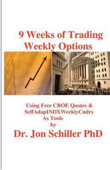 Paperback 9 Weeks of Trading Weekly Options: Using Free CBOE Quotes & SelfAdapINDXWeeklyCndrs as Tools Book
