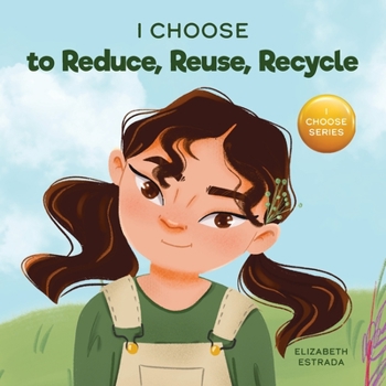 I Choose to Reduce, Reuse, and Recycle: A Colorful, Picture Book About Saving Our Earth (Teacher and Therapist Toolbox: I Choose)