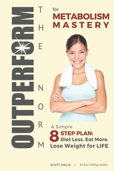 Paperback OUTPERFORM THE NORM for Metabolism Mastery: A Simple 8-Step Plan: Diet Less. Eat More. Lose Weight for LIFE. Book