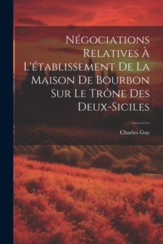 Paperback Négociations Relatives À L'établissement De La Maison De Bourbon Sur Le Trône Des Deux-Siciles [French] Book