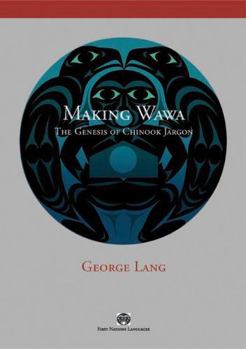 Paperback Making Wawa: The Genesis of Chinook Jargon Book