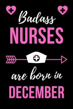 Paperback Badass Nurses Are Born In December: Birthday Gift for Nurses Nurse Practitioner Funny Gift Composition Book/Journal for Nurses RN's, LVN's, LPN's and Book