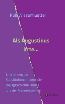 Hardcover Als Augustinus irrte...: Entstehung der Substitutionstheorie, die Heilsgeschichte Israels und der Antisemitismus [German] Book