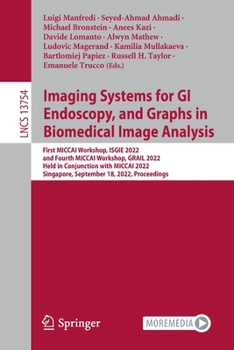 Paperback Imaging Systems for GI Endoscopy, and Graphs in Biomedical Image Analysis: First Miccai Workshop, Isgie 2022, and Fourth Miccai Workshop, Grail 2022, Book