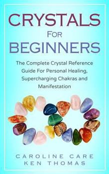 Paperback Crystals For Beginners: The Complete Crystal Reference Guide For Personal Healing, Supercharging Chakras and Manifestation Book