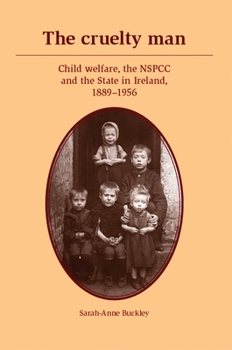 The Cruelty Man: Child Welfare, the NSPCC and the State in Ireland, 1886–1956