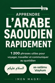 Apprendre l’arabe saoudien rapidement : 1 200 phrases utiles pour voyager, travailler et communiquer au quotidien (French Edition)