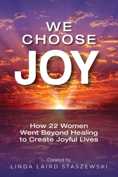 Paperback We Choose Joy: How 22 Women Went Beyond Healing to Create Joyful Lives Book