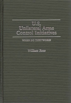 Hardcover U.S. Unilateral Arms Control Initiatives: When Do They Work? Book