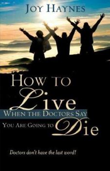 Paperback How to Live When the Doctors Say You Are Going to Die Book