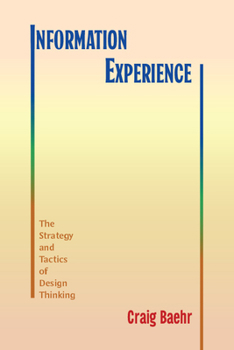 Hardcover Information Experience: The Strategy and Tactics of Design Thinking Book