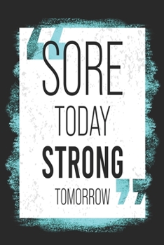 Paperback Sore Today Strong Tomorrow: Workout Log Book - 6"x9" 200 Fitness Planner Pages - Perfect To Track Your Gym Training Exercise Progress Book