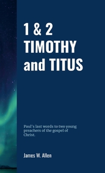 1 & 2 TIMOTHY and TITUS: Paul's last words to two young preachers of the gospel of Christ.