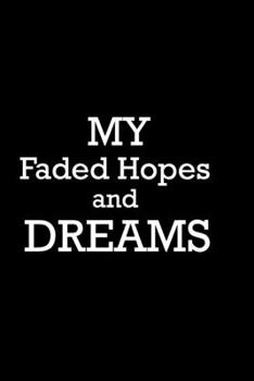 My Faded Hopes and Dreams: Never Stop Dreaming Journal for Writing, College Ruled, Doodling, Taking Notes, Sketching: My Faded Hopes and Dreams