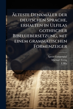 Paperback Ã&#132;lteste Denkmäler der deutschen Sprache, erhalten in Ulfilas gothischer Bibeluebersetzung, mit einem grammatischen Formenzeiger [German] Book