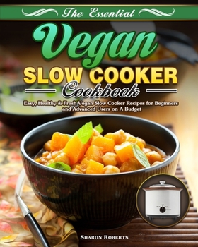 Paperback The Essential Vegan Slow Cooker Cookbook: Easy, Healthy & Fresh Vegan Slow Cooker Recipes for Beginners and Advanced Users on A Budget Book