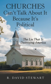 Hardcover Churches Can't Talk About It Because It's Political: The Lie That Is Destroying America Book