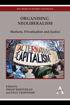 Hardcover Organising Neoliberalism: Markets, Privatisation and Justice Book