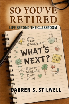 So You’ve Retired: Life Beyond the Classroom: A Retirement Guide for Teachers