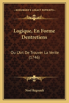 Paperback Logique, En Forme Dentretiens: Ou L'Art De Trouver La Verite (1746) [French] Book