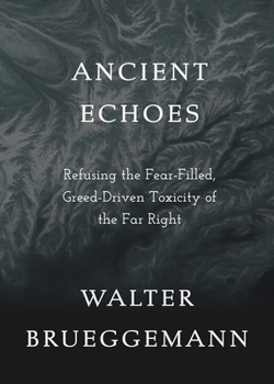 Paperback Ancient Echoes: Refusing the Fear-Filled, Greed-Driven Toxicity of the Far Right Book