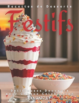 Recettes de Desserts Festifs: Délicieuses Douceurs pour Chaque Célébration (French Edition)