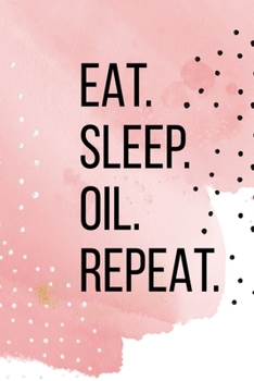 Paperback Eat Sleep Oil Repeat: Essential Oil Recipe Journal - Blank Recipe Book - Aromatherapy Toolkit & Organizer - EO Gifts for Women Book