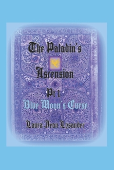 The Paladin's Ascension Pt 1 Blue Moon's Curse (Tales Of Good And Evil (In Your Dreams))