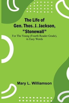 Paperback The Life of Gen. Thos. J. Jackson, "Stonewall": For the Young (Fourth Reader Grade), in Easy Words Book