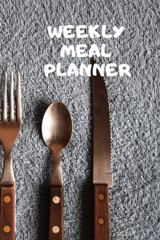 WEEKLY MEAL PLANNER: Track And Plan Your Meals Weekly ( Week Food Planner / Diary / Log / Journal ): Meal Prep And Planning Grocery Notebook Journal 6 x 9, 120 Pages