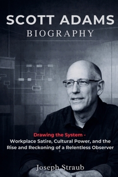 Scott Adams Biography: Drawing the System - Workplace Satire, Cultural Power, and the Rise and Reckoning of a Relentless Observer