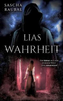 Lias Wahrheit: Ein Krimi aus der fernen Welt der Abartigen