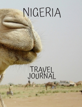 Nigeria Travel Journal: Tourism Planning and Management Table With Place of Travel Recording of the Date, Weather, Photos Favorite Part of Today ... Gifts, for Your Adventures 8.5 x 11 100 pages