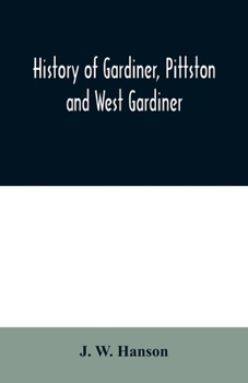 Paperback History of Gardiner, Pittston and West Gardiner, with a sketch of the Kennebec Indians, & New Plymouth purchase, comprising historical matter from 160 Book