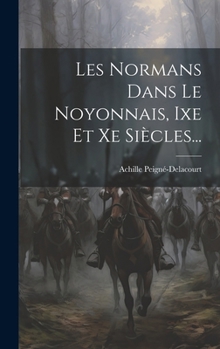 Hardcover Les Normans Dans Le Noyonnais, Ixe Et Xe Siècles... [French] Book