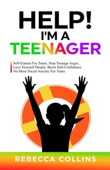 Paperback Help! I'm A Teenager: Self-Esteem For Teens, Stop Teenage Angst, Love Yourself Deeply, Boost Self-Confidence. No More Social Anxiety For Tee Book