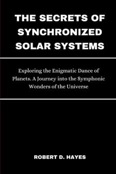 Paperback The Secrets of Synchronized Solar Systems: Exploring the Enigmatic Dance of Planets. A Journey into the Symphonic Wonders of the Universe Book