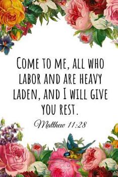 Come to Me, All Who Labor and Are Heavy Laden, and I Will Give You Rest. Matthew 11: 28: A Wide Ruled Notebook