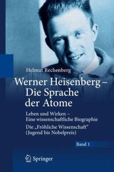 Hardcover Werner Heisenberg - Die Sprache Der Atome: Leben Und Wirken - Eine Wissenschaftliche Biographie - Die "Fröhliche Wissenschaft" (Jugend Bis Nobelpreis) [German] Book