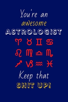 Paperback You're An Awesome Astrologist Keep That Shit Up!: Astrology Gifts: Novelty Gag Notebook Gift: Lined Paper Paperback Journal Book