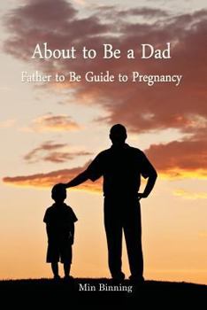 Paperback About to be a Dad: Father to be guide to pregnancy: How to be a good dad, father or parent to your child (infant to toddler). Essential t Book