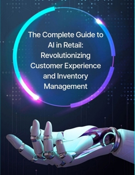 The Complete Guide to AI in Retail: Revolutionizing Customer Experience and Inventory Management