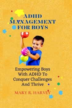 Paperback ADHD Management for Boys: Empowering Boys With ADHD To Conquer Challenges And Thrive [Large Print] Book